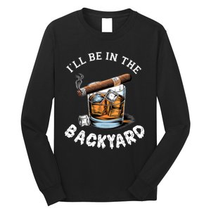 I’Ll Be In The Backyard Bourbon Whiskey Stogie Bourbon Lovers Long Sleeve Shirt