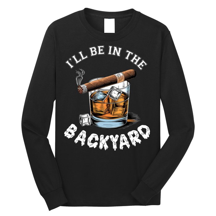 I’Ll Be In The Backyard Bourbon Whiskey Stogie Bourbon Lovers Long Sleeve Shirt