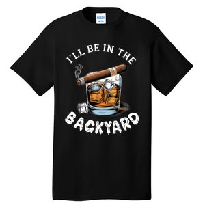 I’Ll Be In The Backyard Bourbon Whiskey Stogie Bourbon Lovers Tall T-Shirt