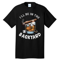 I’Ll Be In The Backyard Bourbon Whiskey Stogie Bourbon Lovers Tall T-Shirt