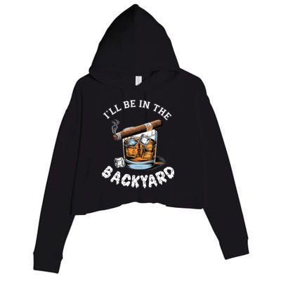 I’Ll Be In The Backyard Bourbon Whiskey Stogie Bourbon Lovers Crop Fleece Hoodie