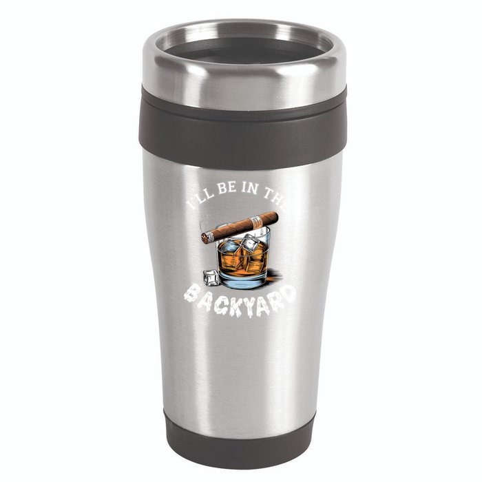 I’Ll Be In The Backyard Bourbon Whiskey Stogie Bourbon Lovers 16oz Travel Tumbler