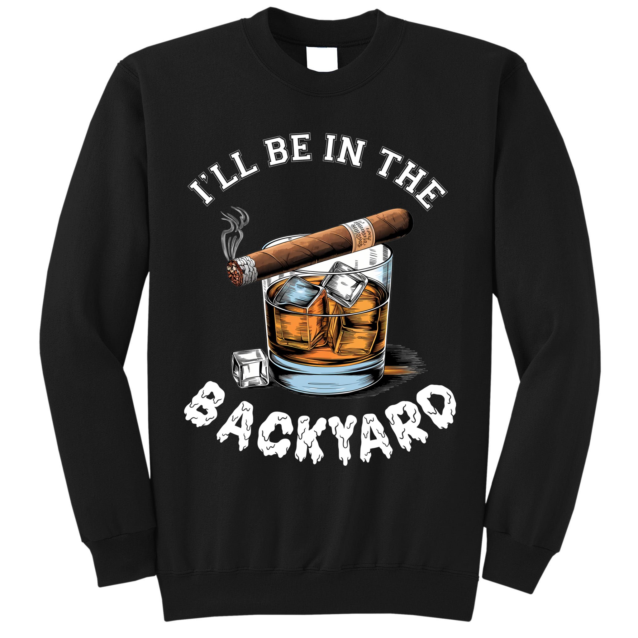I’Ll Be In The Backyard Bourbon Whiskey Stogie Bourbon Lovers Tall Sweatshirt