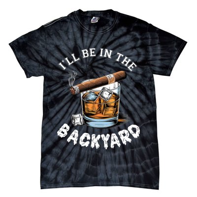 I’Ll Be In The Backyard Bourbon Whiskey Stogie Bourbon Lovers Tie-Dye T-Shirt