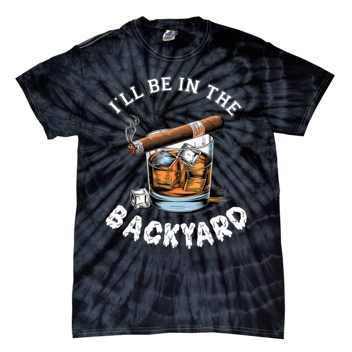 I’Ll Be In The Backyard Bourbon Whiskey Stogie Bourbon Lovers Tie-Dye T-Shirt