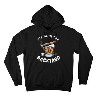 I’Ll Be In The Backyard Bourbon Whiskey Stogie Bourbon Lovers Tall Hoodie