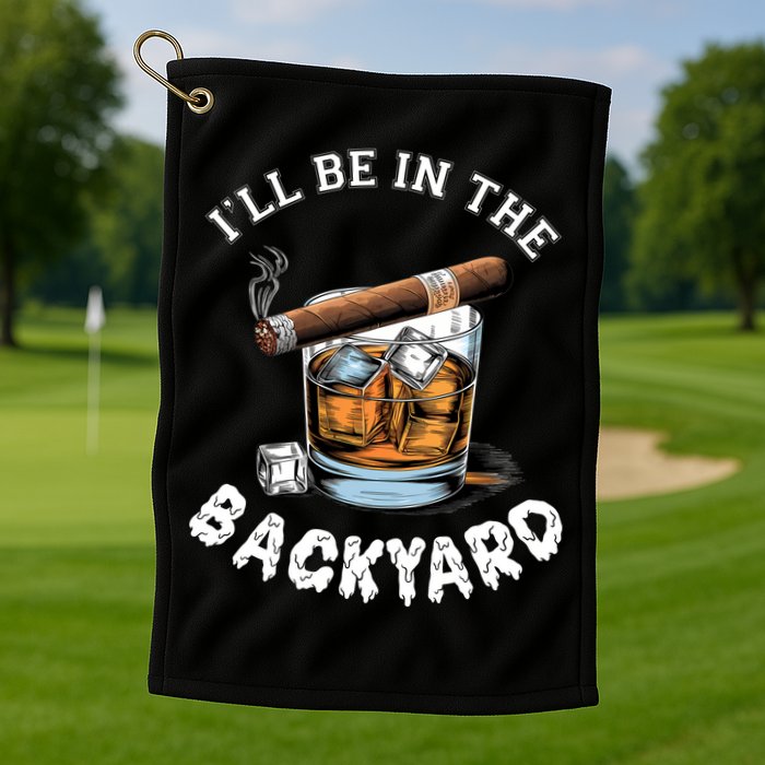 I’Ll Be In The Backyard Bourbon Whiskey Stogie Bourbon Lovers Golf Towel