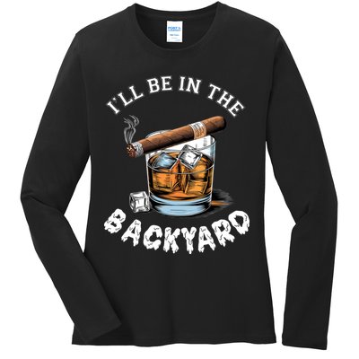 I’Ll Be In The Backyard Bourbon Whiskey Stogie Bourbon Lovers Ladies Long Sleeve Shirt