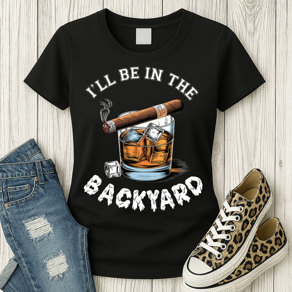 I’Ll Be In The Backyard Bourbon Whiskey Stogie Bourbon Lovers Womens T-Shirt