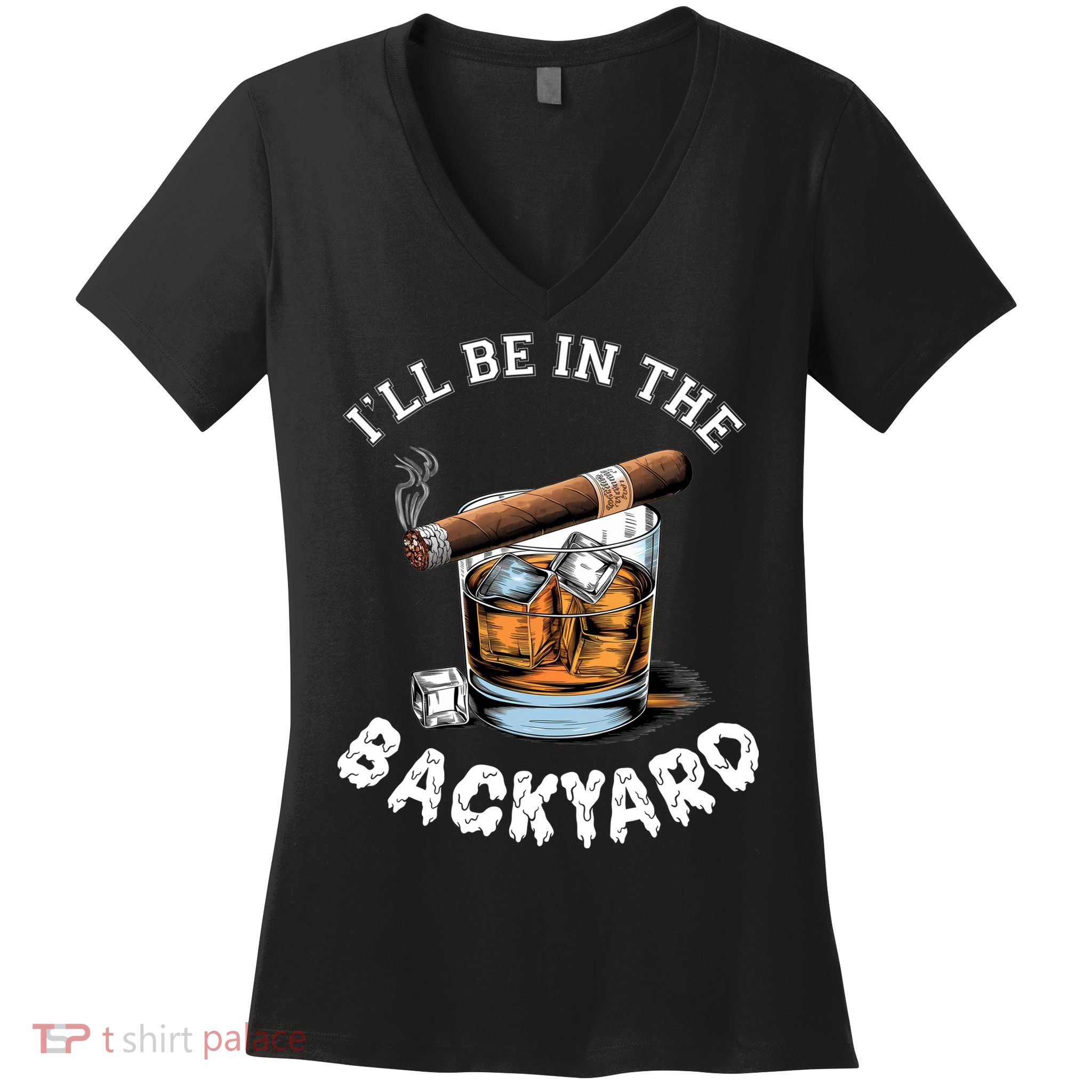 I’Ll Be In The Backyard Bourbon Whiskey Stogie Bourbon Lovers Women's V-Neck T-Shirt