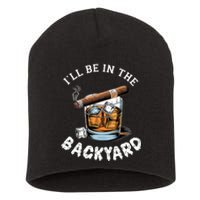 I’Ll Be In The Backyard Bourbon Whiskey Stogie Bourbon Lovers Short Acrylic Beanie