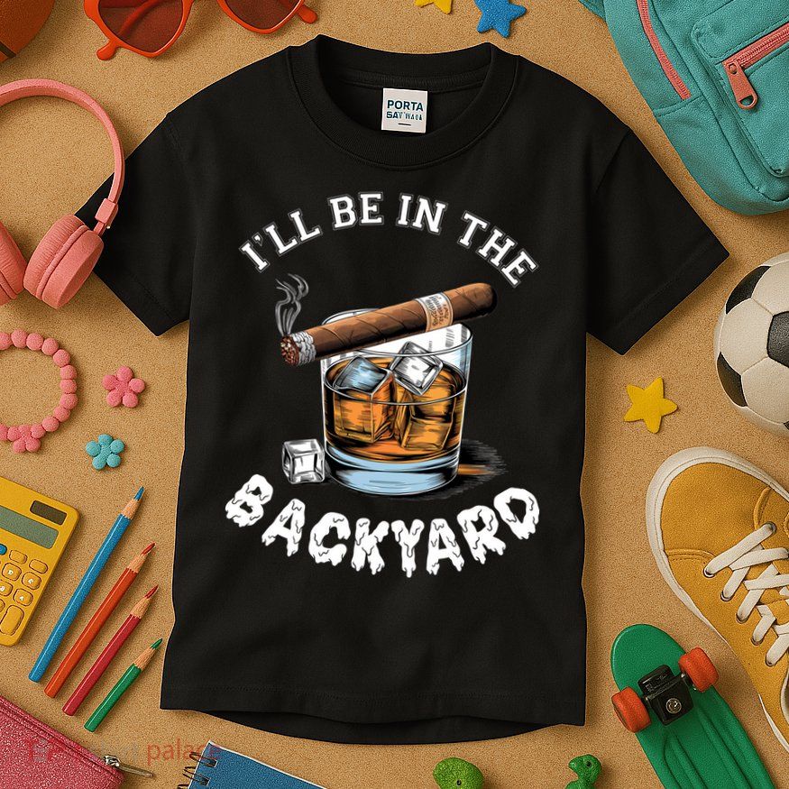 I’Ll Be In The Backyard Bourbon Whiskey Stogie Bourbon Lovers Kids T-Shirt