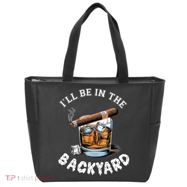 I’Ll Be In The Backyard Bourbon Whiskey Stogie Bourbon Lovers Zip Tote Bag
