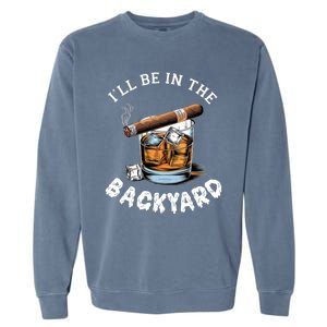 I’Ll Be In The Backyard Bourbon Whiskey Stogie Bourbon Lovers Garment-Dyed Sweatshirt