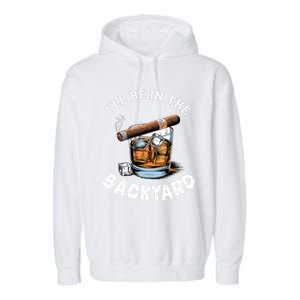 I’Ll Be In The Backyard Bourbon Whiskey Stogie Bourbon Lovers Garment-Dyed Fleece Hoodie