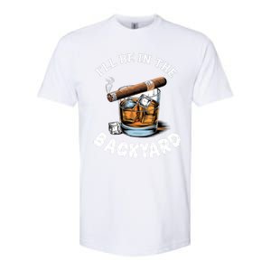 I’Ll Be In The Backyard Bourbon Whiskey Stogie Bourbon Lovers Softstyle CVC T-Shirt