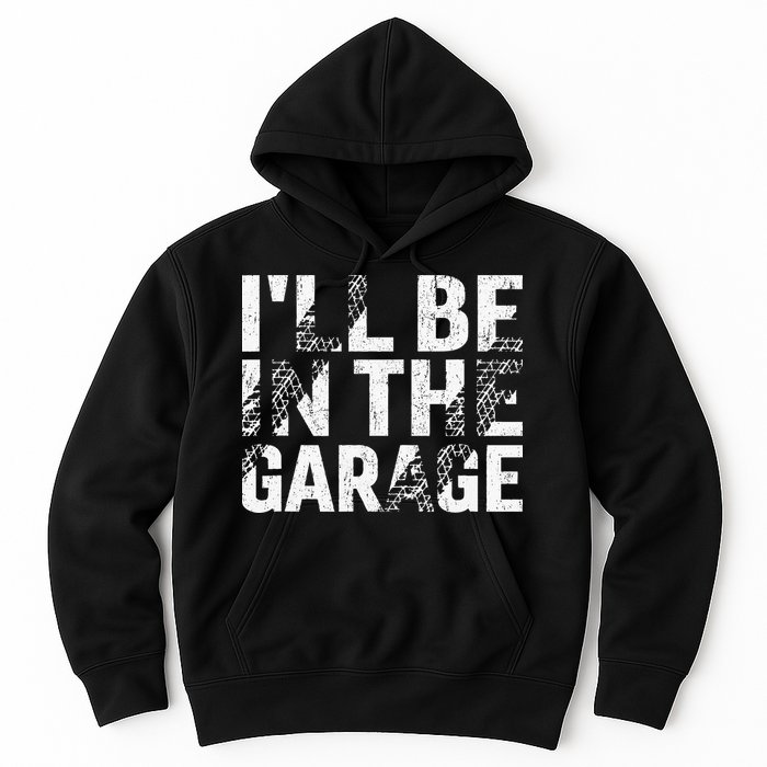 ILl Be In The Garage Dad Car Mechanic Garage Fathers Day Hoodie