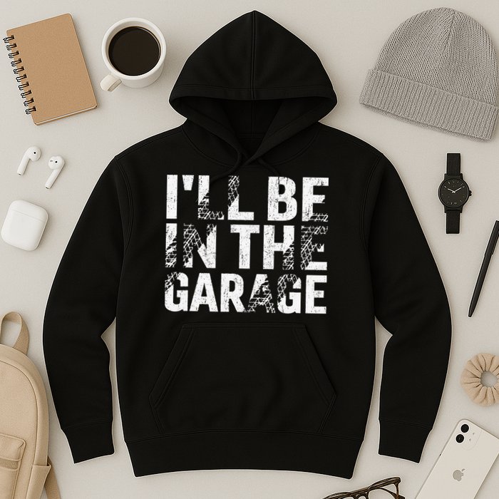 ILl Be In The Garage Dad Car Mechanic Garage Fathers Day Hoodie