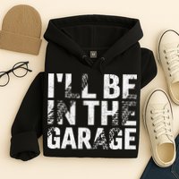 ILl Be In The Garage Dad Car Mechanic Garage Fathers Day Hoodie