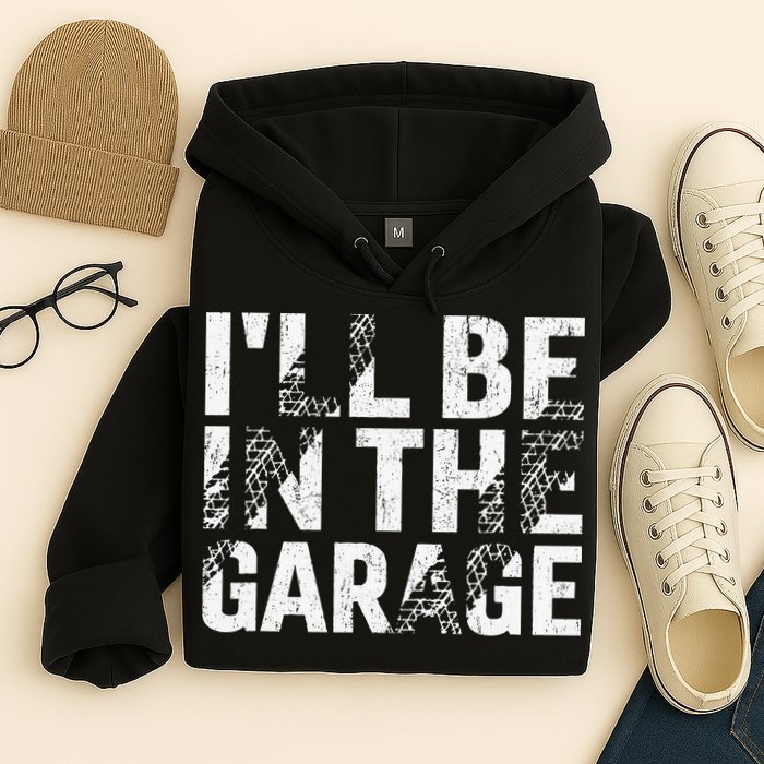 ILl Be In The Garage Dad Car Mechanic Garage Fathers Day Hoodie