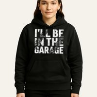 ILl Be In The Garage Dad Car Mechanic Garage Fathers Day Hoodie