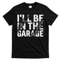 ILl Be In The Garage Dad Car Mechanic Garage Fathers Day T-Shirt