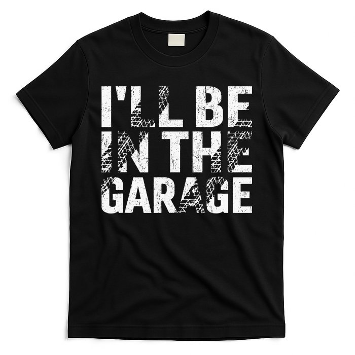 ILl Be In The Garage Dad Car Mechanic Garage Fathers Day T-Shirt