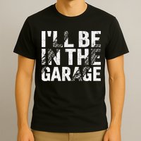 ILl Be In The Garage Dad Car Mechanic Garage Fathers Day T-Shirt