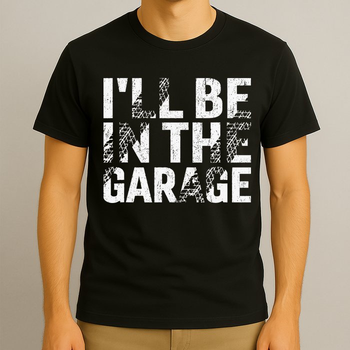 ILl Be In The Garage Dad Car Mechanic Garage Fathers Day T-Shirt