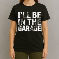 ILl Be In The Garage Dad Car Mechanic Garage Fathers Day T-Shirt