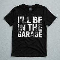 ILl Be In The Garage Dad Car Mechanic Garage Fathers Day T-Shirt