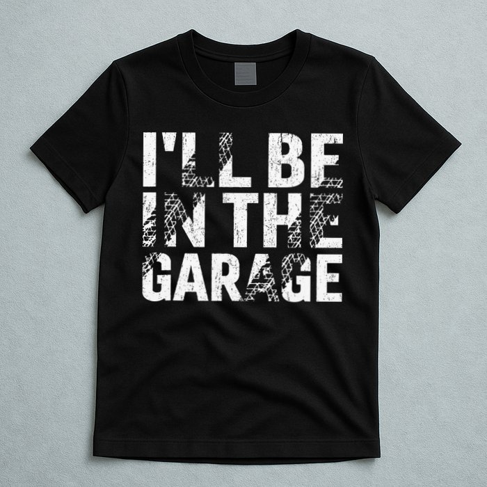 ILl Be In The Garage Dad Car Mechanic Garage Fathers Day T-Shirt