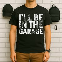 ILl Be In The Garage Dad Car Mechanic Garage Fathers Day T-Shirt