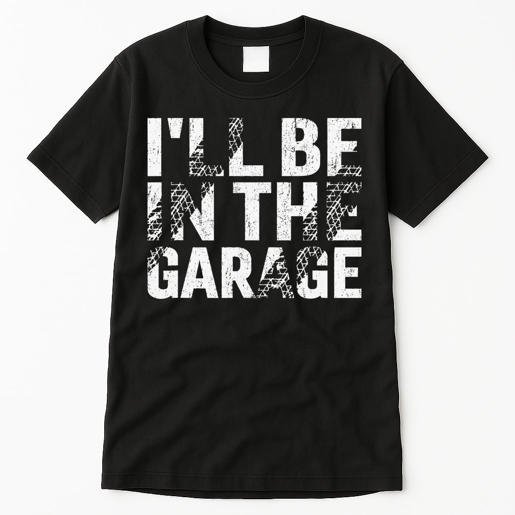 ILl Be In The Garage Dad Car Mechanic Garage Fathers Day Tall T-Shirt