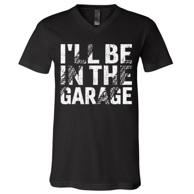 ILl Be In The Garage Dad Car Mechanic Garage Fathers Day V-Neck T-Shirt