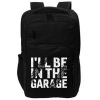 ILl Be In The Garage Dad Car Mechanic Garage Fathers Day Impact Tech Backpack