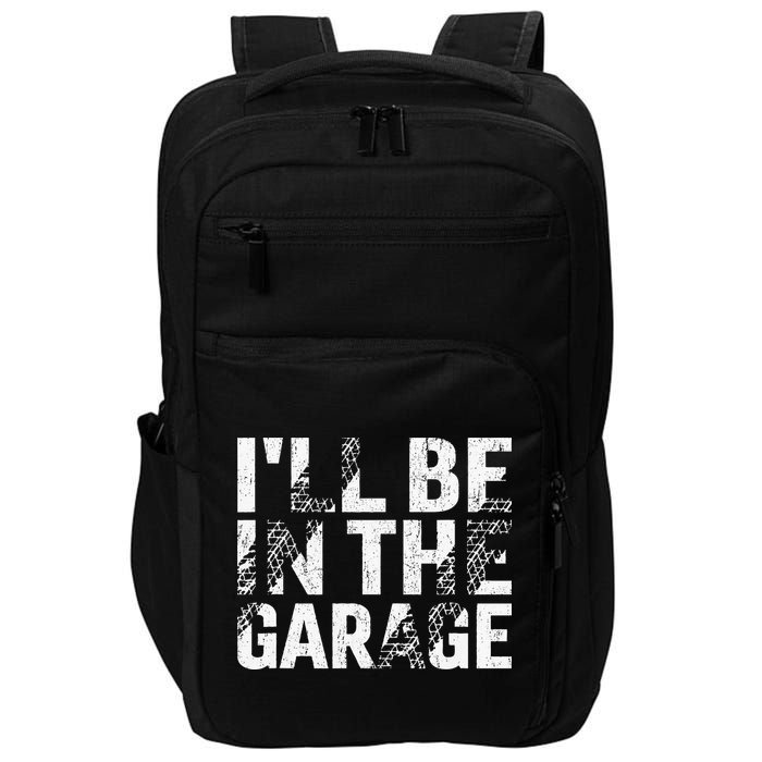 ILl Be In The Garage Dad Car Mechanic Garage Fathers Day Impact Tech Backpack