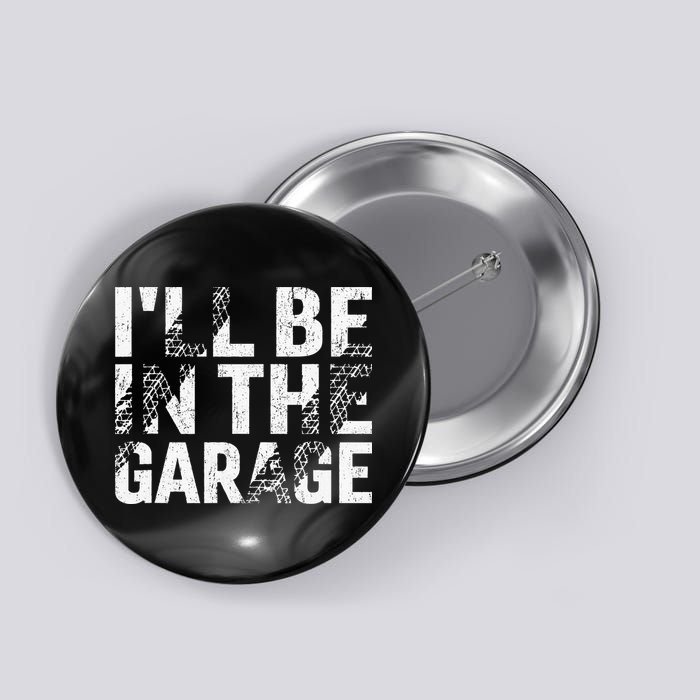 ILl Be In The Garage Dad Car Mechanic Garage Fathers Day Button