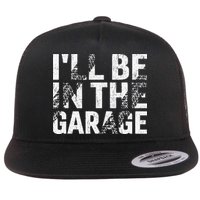 ILl Be In The Garage Dad Car Mechanic Garage Fathers Day Flat Bill Trucker Hat