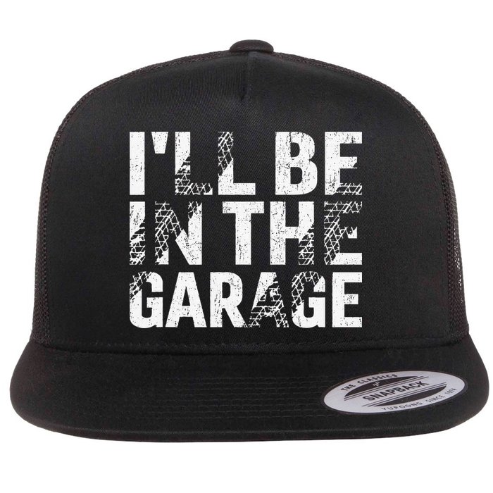 ILl Be In The Garage Dad Car Mechanic Garage Fathers Day Flat Bill Trucker Hat
