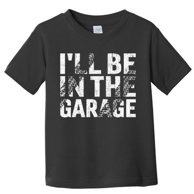 ILl Be In The Garage Dad Car Mechanic Garage Fathers Day Toddler T-Shirt