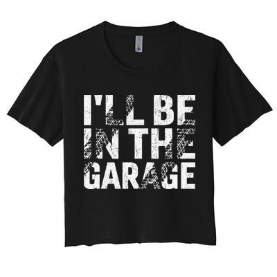 ILl Be In The Garage Dad Car Mechanic Garage Fathers Day Women's Crop Top Tee