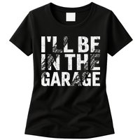 ILl Be In The Garage Dad Car Mechanic Garage Fathers Day Womens T-Shirt