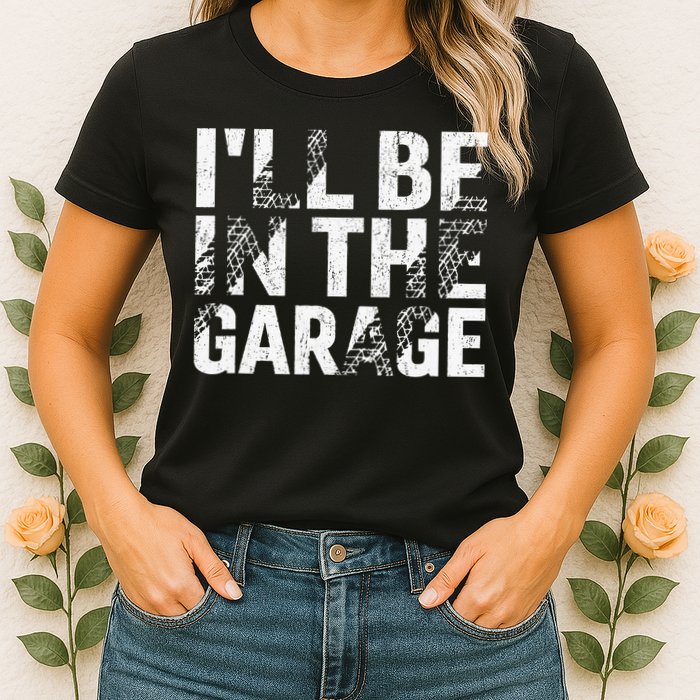 ILl Be In The Garage Dad Car Mechanic Garage Fathers Day Womens T-Shirt