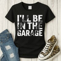 ILl Be In The Garage Dad Car Mechanic Garage Fathers Day Womens T-Shirt