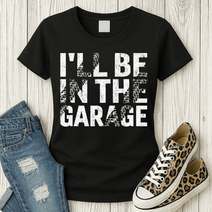 ILl Be In The Garage Dad Car Mechanic Garage Fathers Day Womens T-Shirt