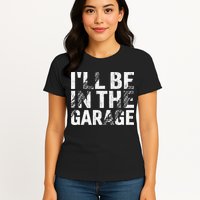 ILl Be In The Garage Dad Car Mechanic Garage Fathers Day Womens T-Shirt