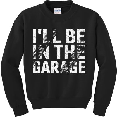 ILl Be In The Garage Dad Car Mechanic Garage Fathers Day Kids Sweatshirt