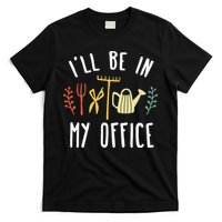 Ill Be In My Office Garden Funny Gardening T-Shirt