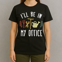 Ill Be In My Office Garden Funny Gardening T-Shirt